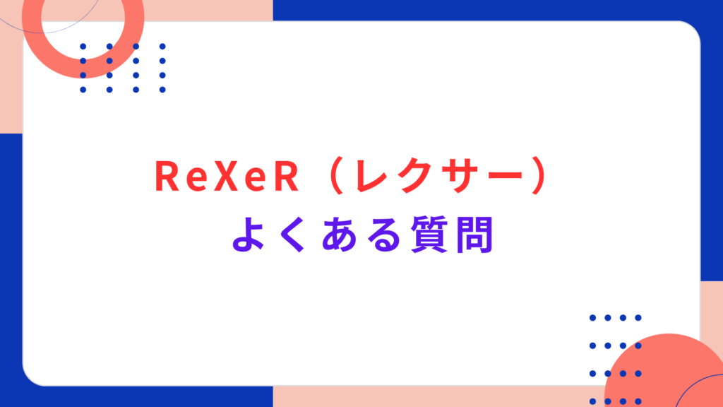 ReXeR（レクサー）のよくある質問